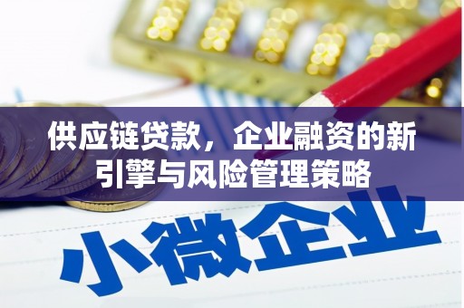 汤原供应链贷款，企业融资的新引擎与风险管理策略