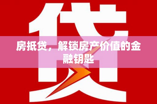 汤原房抵贷，解锁房产价值的金融钥匙