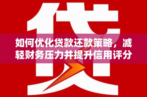 汤原如何优化贷款还款策略，减轻财务压力并提升信用评分
