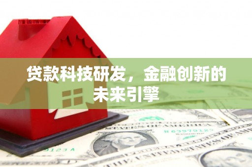 汤原贷款科技研发，金融创新的未来引擎