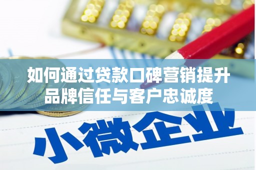 汤原如何通过贷款口碑营销提升品牌信任与客户忠诚度