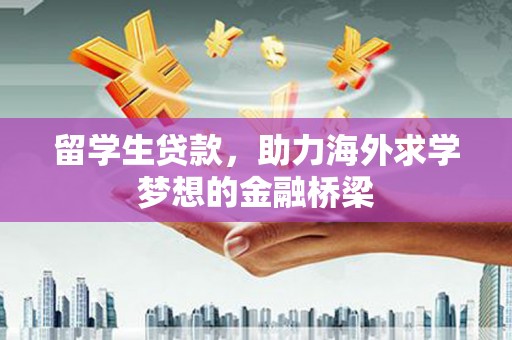 汤原留学生贷款，助力海外求学梦想的金融桥梁