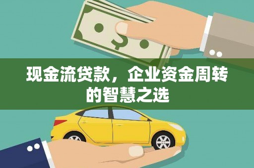 汤原现金流贷款，企业资金周转的智慧之选
