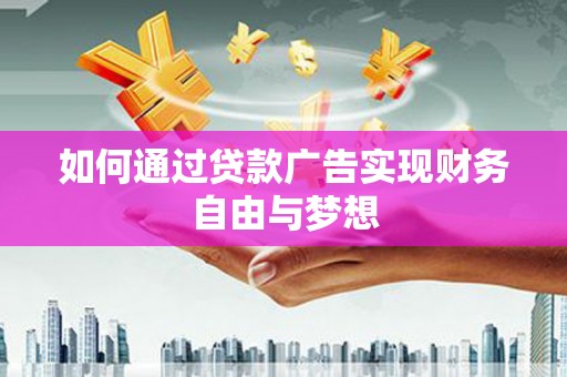 汤原如何通过贷款广告实现财务自由与梦想