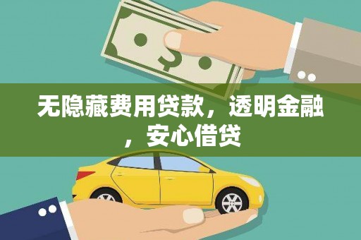 汤原无隐藏费用贷款，透明金融，安心借贷