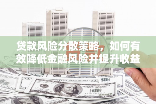 汤原贷款风险分散策略，如何有效降低金融风险并提升收益