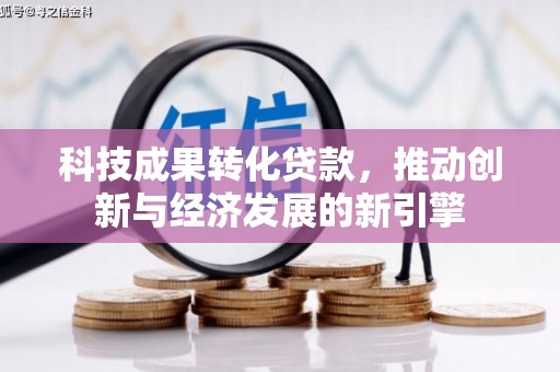 汤原科技成果转化贷款，推动创新与经济发展的新引擎