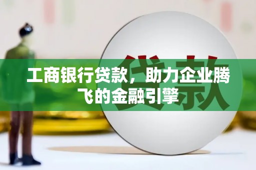 汤原工商银行贷款，助力企业腾飞的金融引擎