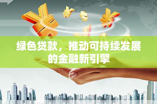 汤原绿色贷款，推动可持续发展的金融新引擎