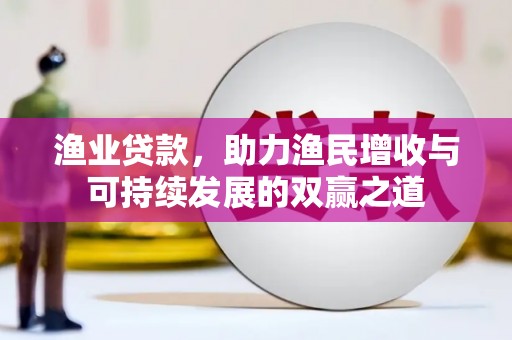 汤原渔业贷款，助力渔民增收与可持续发展的双赢之道