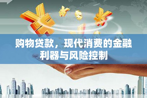 汤原购物贷款，现代消费的金融利器与风险控制