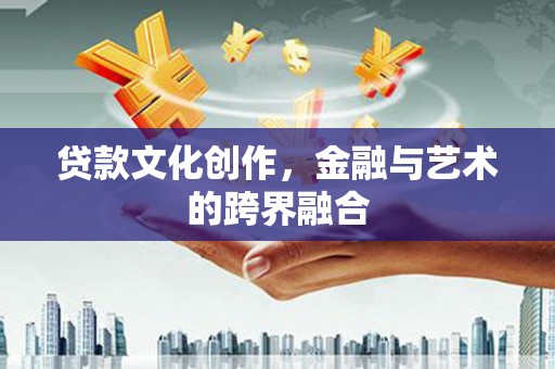 汤原贷款文化创作，金融与艺术的跨界融合