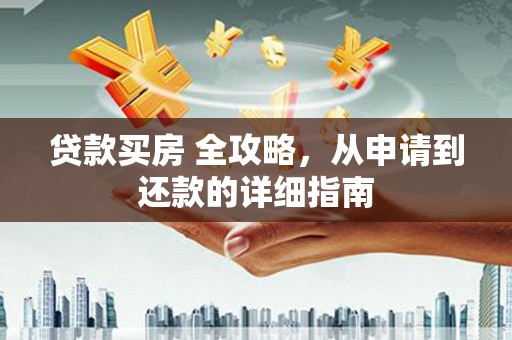 汤原贷款买房 全攻略，从申请到还款的详细指南