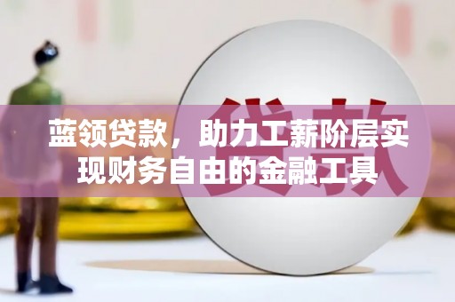 汤原蓝领贷款，助力工薪阶层实现财务自由的金融工具