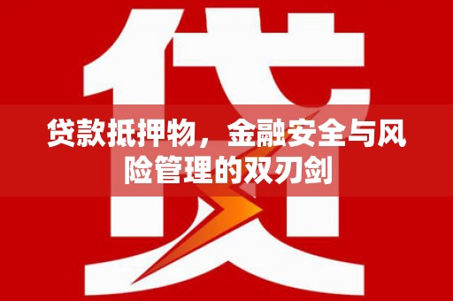 汤原贷款抵押物，金融安全与风险管理的双刃剑