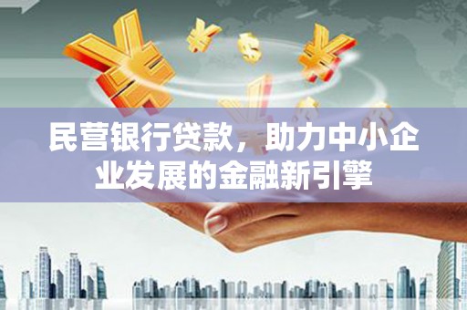 汤原民营银行贷款，助力中小企业发展的金融新引擎