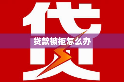 汤原贷款被拒怎么办