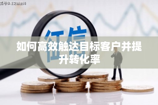 汤原如何高效触达目标客户并提升转化率