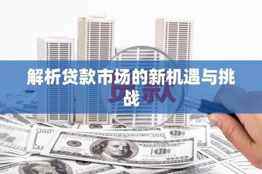 汤原解析贷款市场的新机遇与挑战