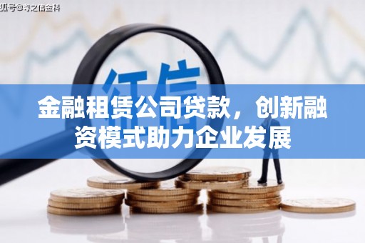 汤原金融租赁公司贷款，创新融资模式助力企业发展