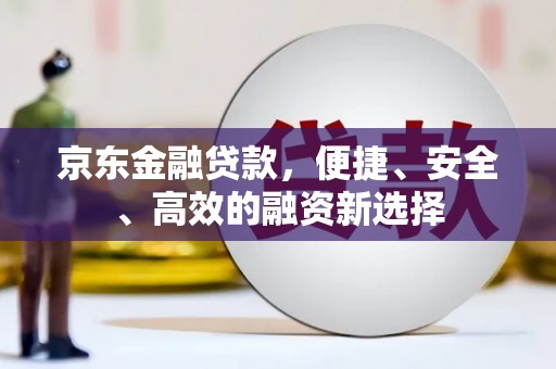 汤原京东金融贷款，便捷、安全、高效的融资新选择