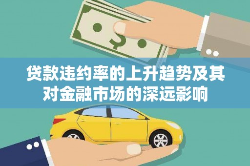 汤原贷款违约率的上升趋势及其对金融市场的深远影响